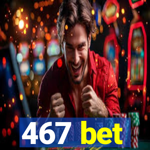 467 bet