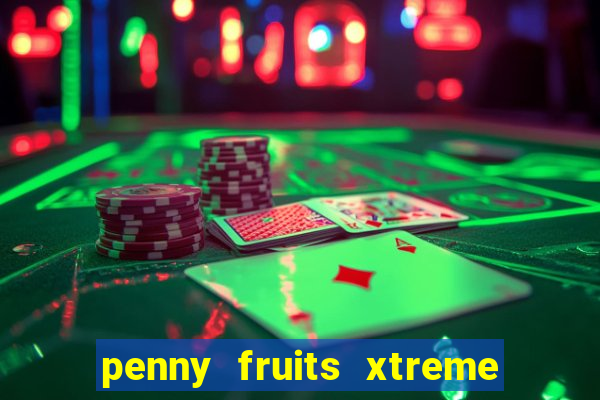 penny fruits xtreme slot free play