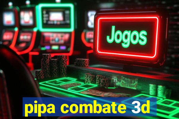 pipa combate 3d