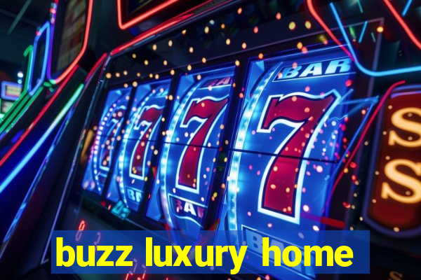 buzz luxury home