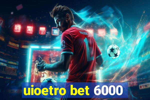 uioetro bet 6000