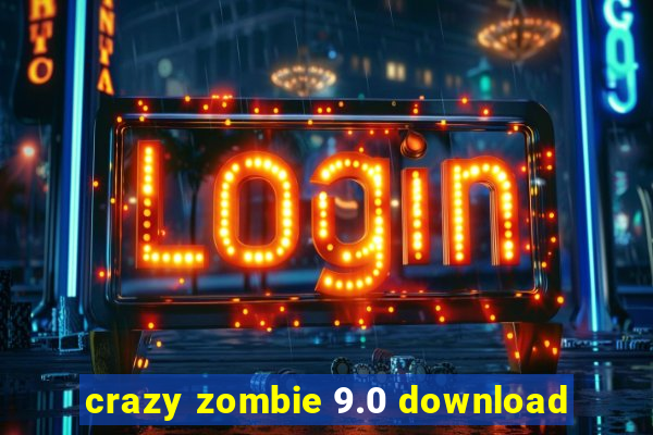 crazy zombie 9.0 download