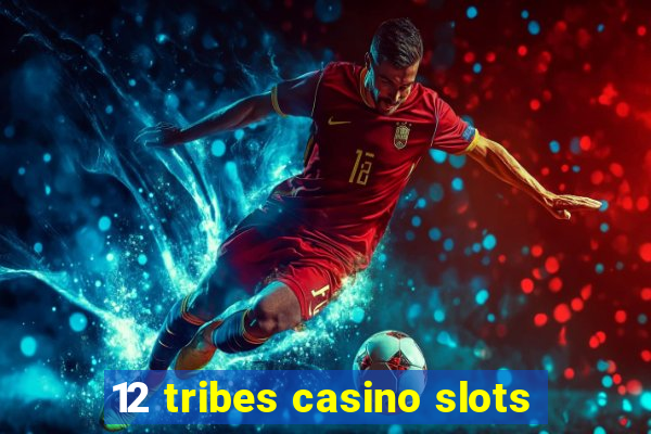 12 tribes casino slots