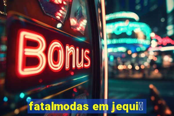 fatalmodas em jequi茅