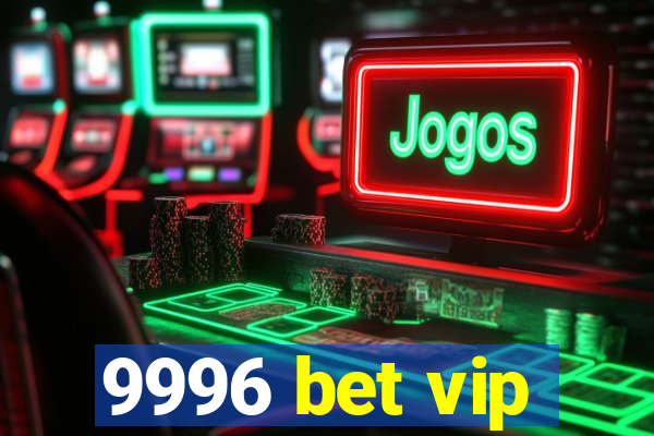 9996 bet vip