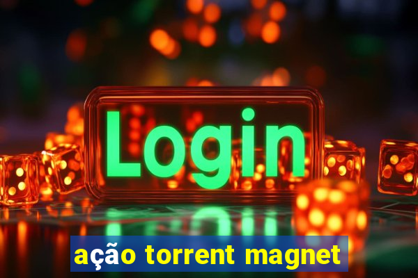 ação torrent magnet