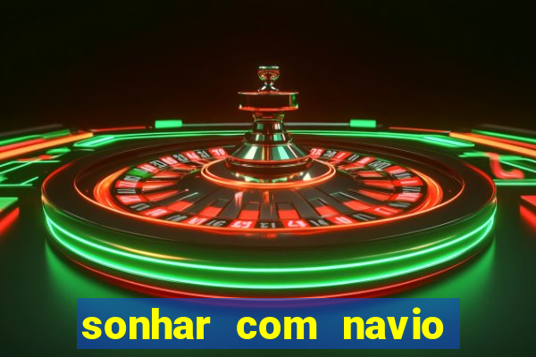 sonhar com navio jogo do bicho