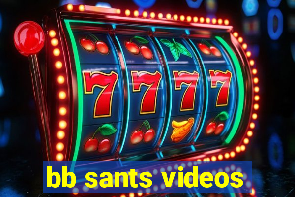 bb sants videos