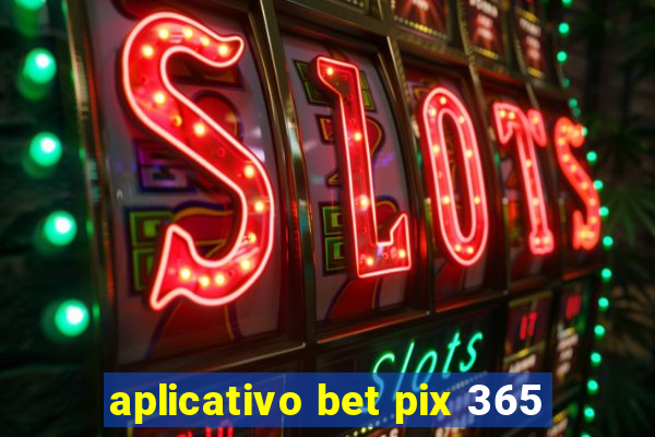 aplicativo bet pix 365