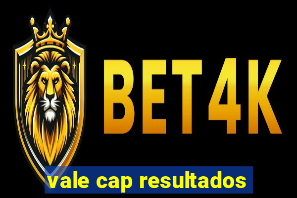 vale cap resultados