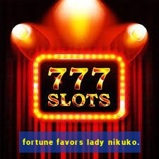 fortune favors lady nikuko.