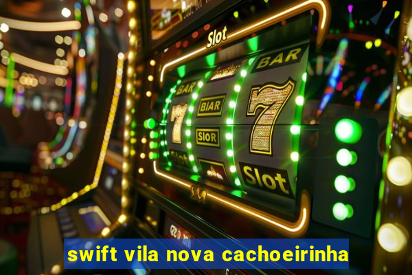 swift vila nova cachoeirinha