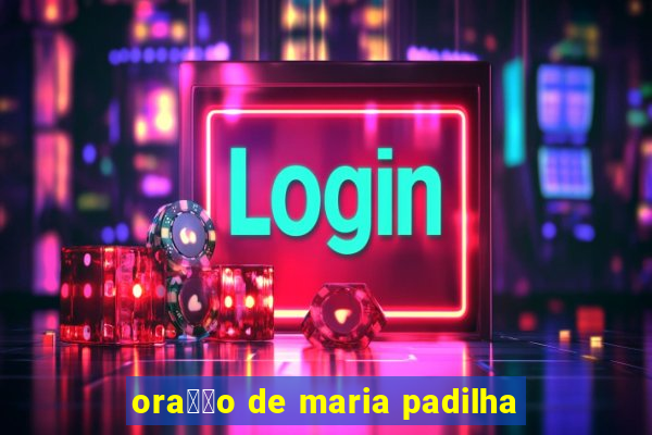 ora莽茫o de maria padilha