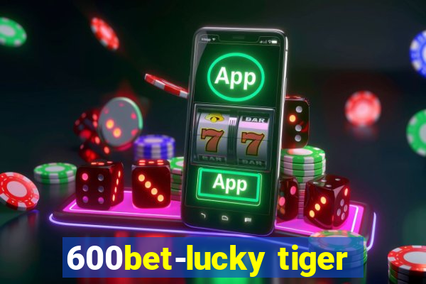 600bet-lucky tiger