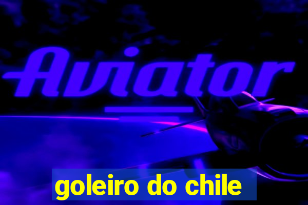 goleiro do chile