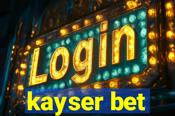 kayser bet