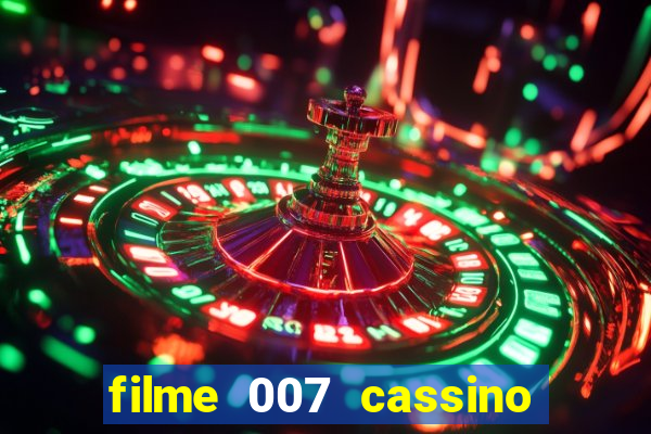 filme 007 cassino royale completo dublado