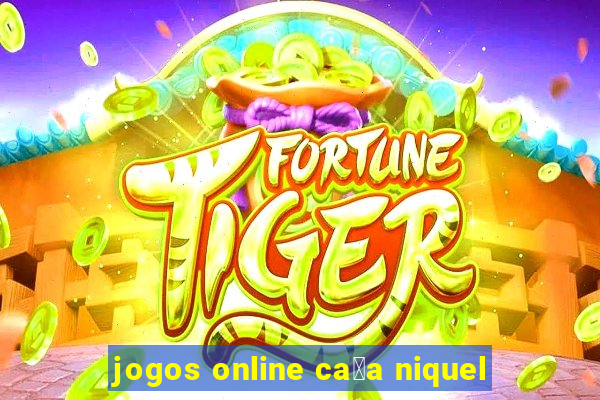 jogos online ca莽a niquel