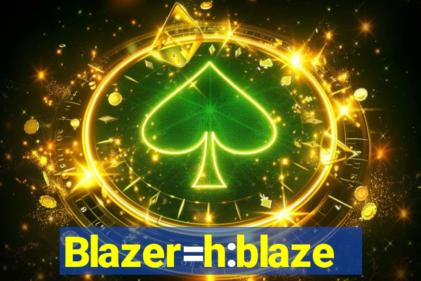 Blazer=h:blaze