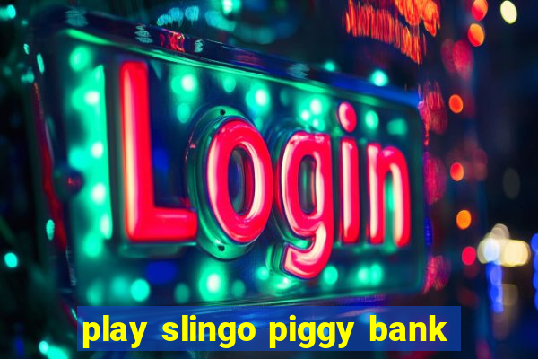 play slingo piggy bank