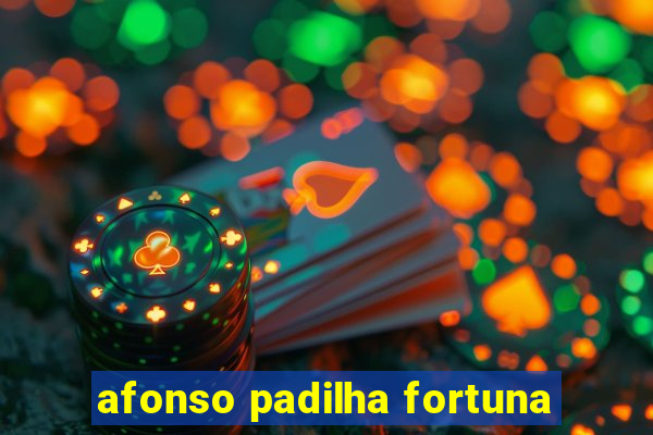 afonso padilha fortuna