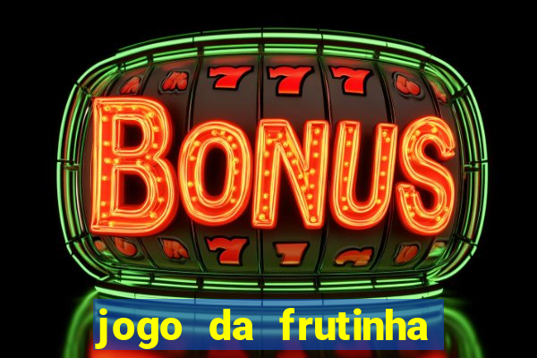 jogo da frutinha que ganha dinheiro