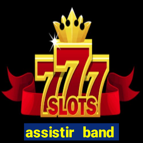 assistir band online ao vivo gratis