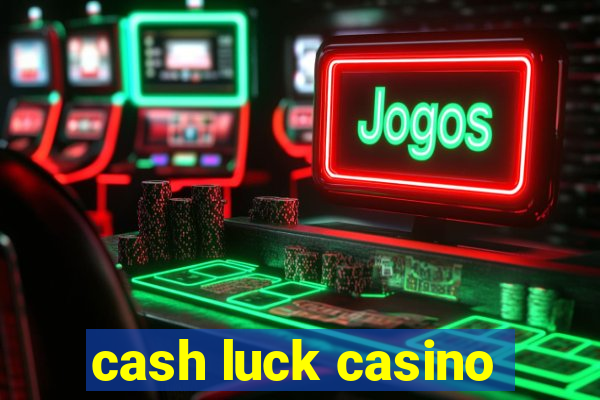 cash luck casino