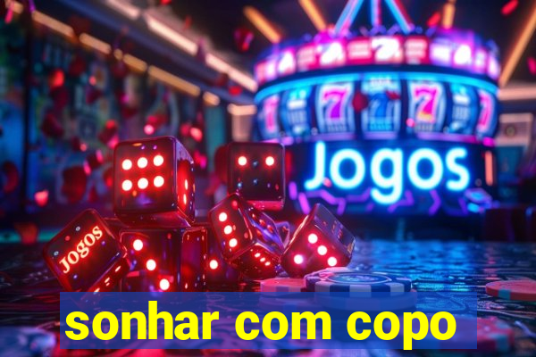 sonhar com copo