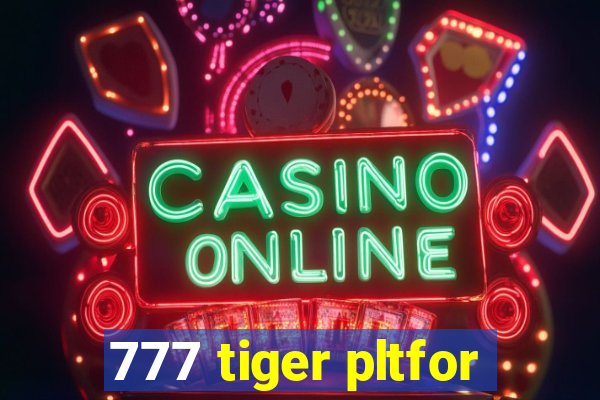 777 tiger pltfor