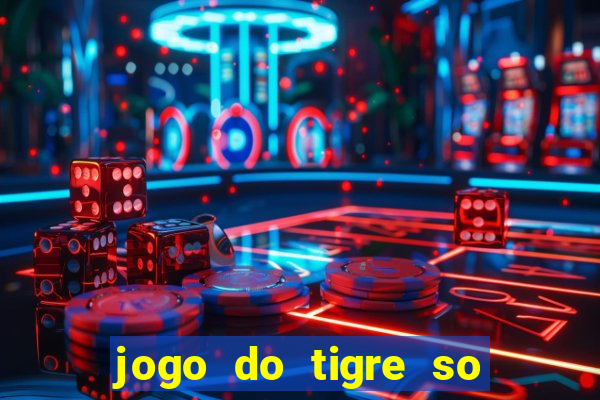 jogo do tigre so para brincar