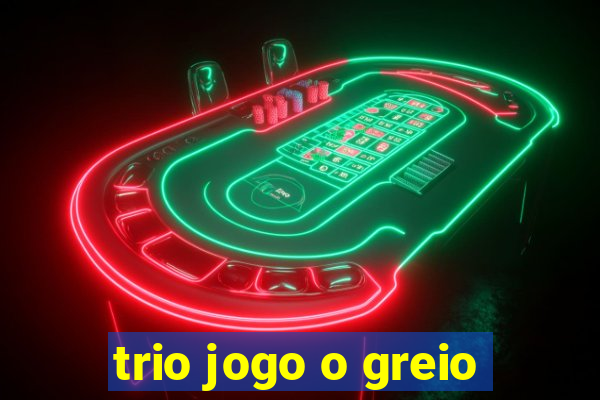 trio jogo o greio