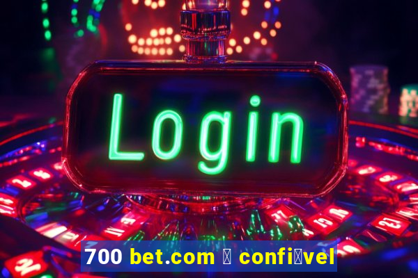 700 bet.com 茅 confi谩vel