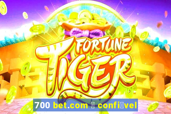 700 bet.com 茅 confi谩vel