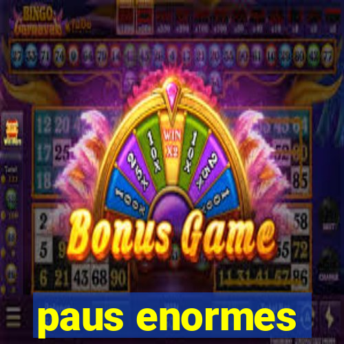 paus enormes