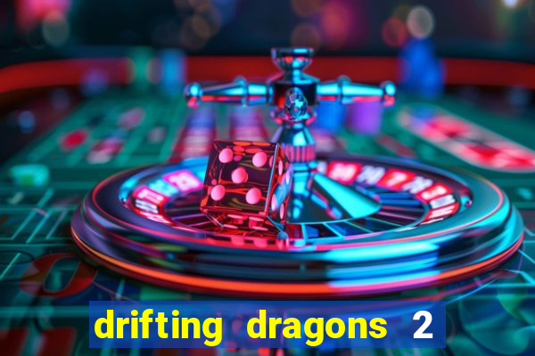 drifting dragons 2 temporada drifting dragons vai ter