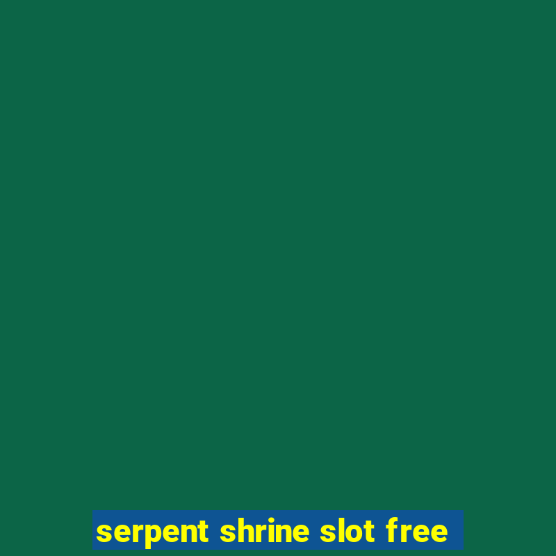 serpent shrine slot free