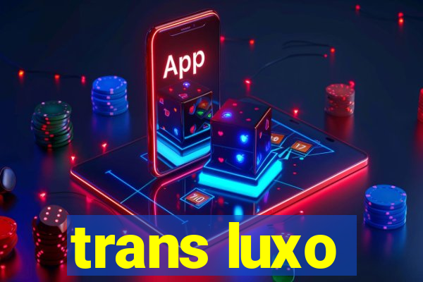 trans luxo