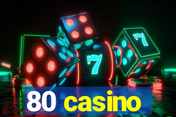 80 casino