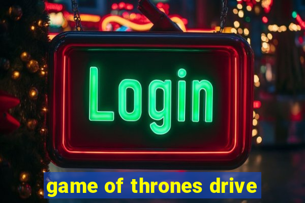 game of thrones drive