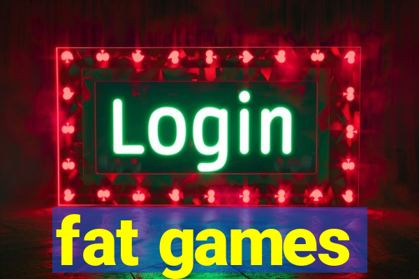 fat games