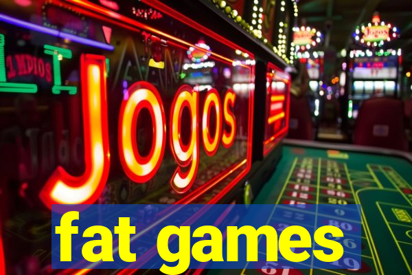 fat games