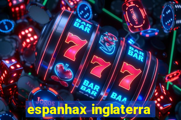 espanhax inglaterra