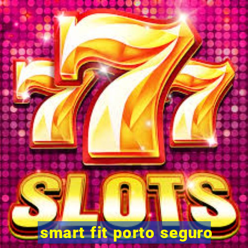 smart fit porto seguro