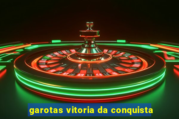 garotas vitoria da conquista