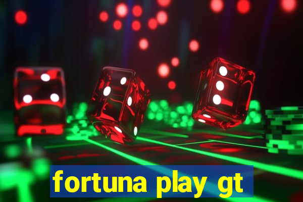 fortuna play gt