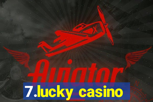 7.lucky casino