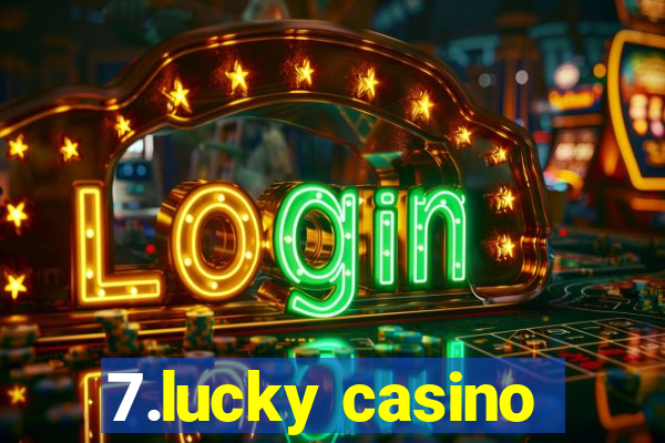 7.lucky casino