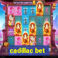 cadillac bet