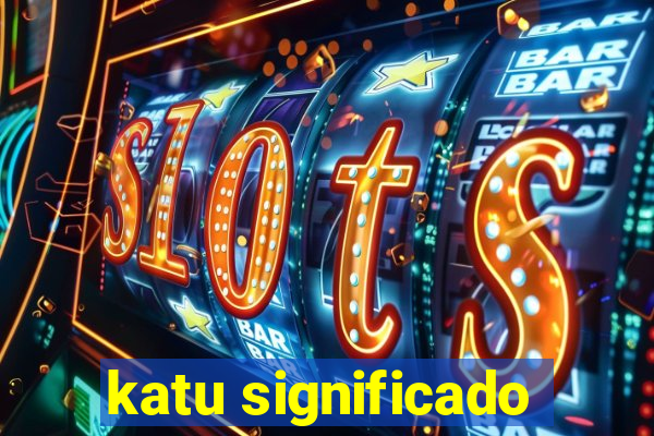 katu significado